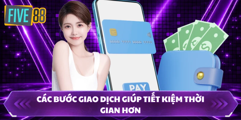 Các bước giao dịch giúp tiết kiệm thời gian hơn