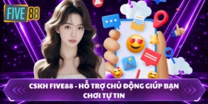 CSKH FIVE88 - Hỗ Trợ Chủ Động Giúp Bạn Chơi Tự Tin